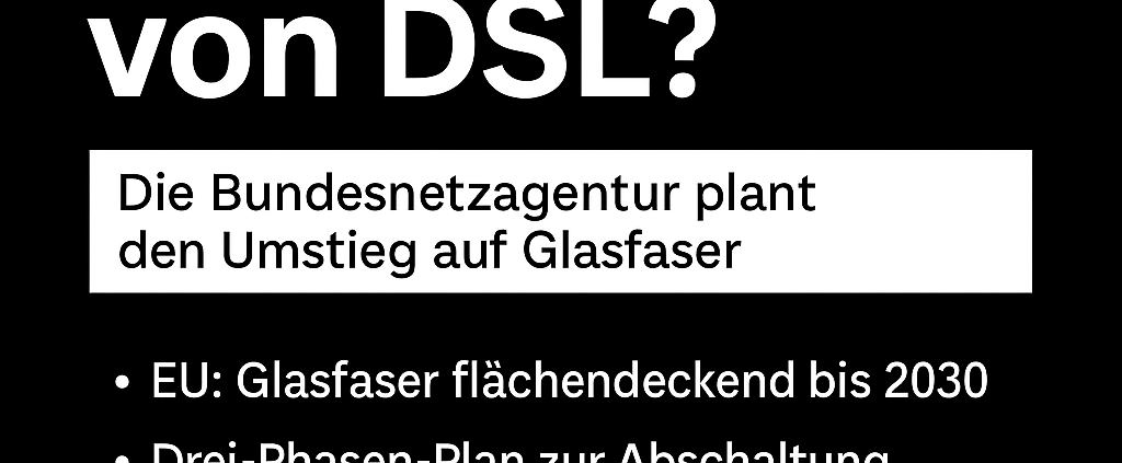 Weißer deutscher Text auf schwarzem Hintergrund: "Das Ende von DSL?" mit Angaben zu den DSL-Aus-Plänen der Bundesnetzagentur zur Umstellung von DSL auf Glasfaser, den Zielen der EU, einem dreistufigen Abschaltplan und der Unterstützung für den Übergang.